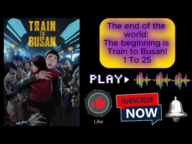 The end of the world: The beginning is Train to Busan! 1 To 55