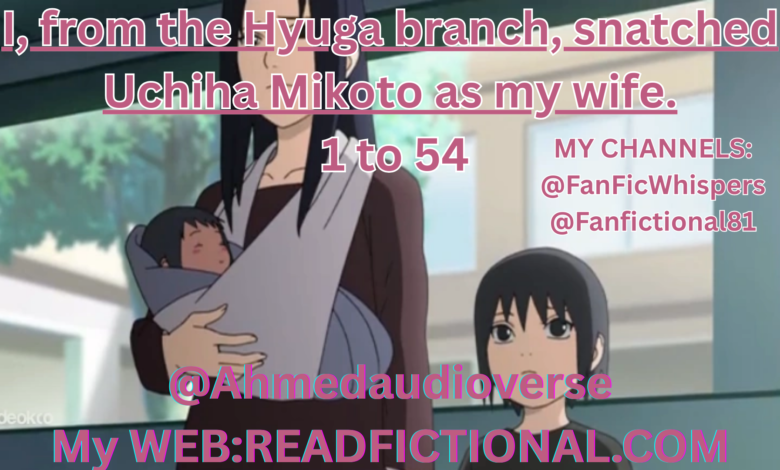 I, from the Hyuga branch, snatched Uchiha Mikoto as my wife.